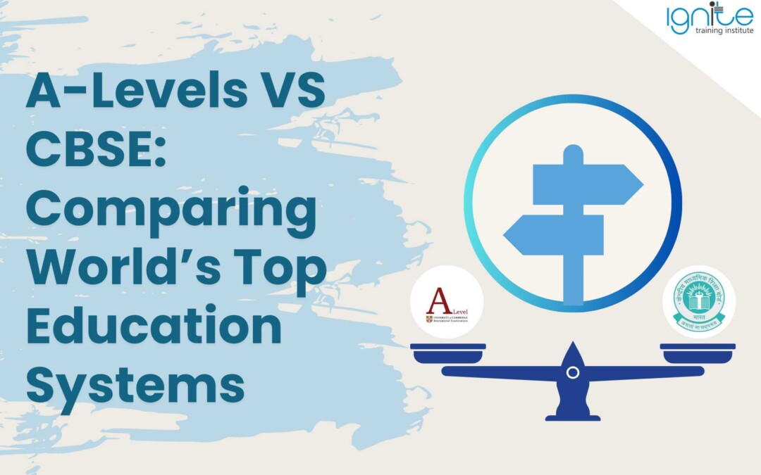 A-Levels VS CBSE: Comparing World’s Top Education Systems