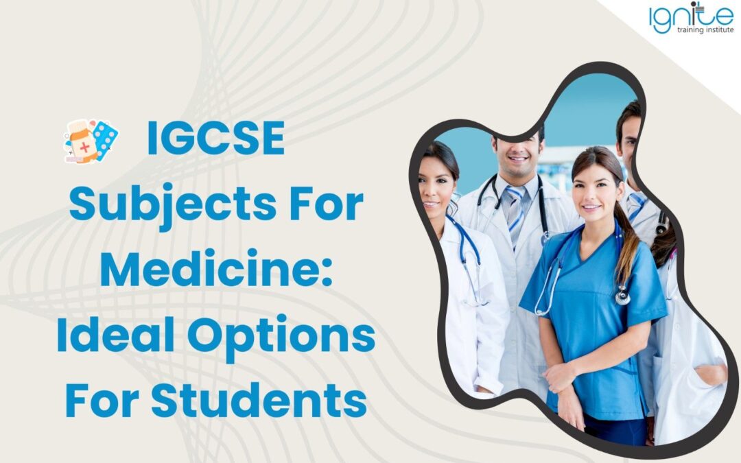 IGCSE Subjects For Medicine: Ideal Options For Students