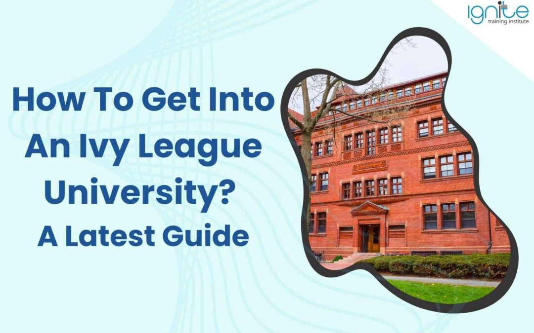 How To Get Into An Ivy League University? A Latest Guide