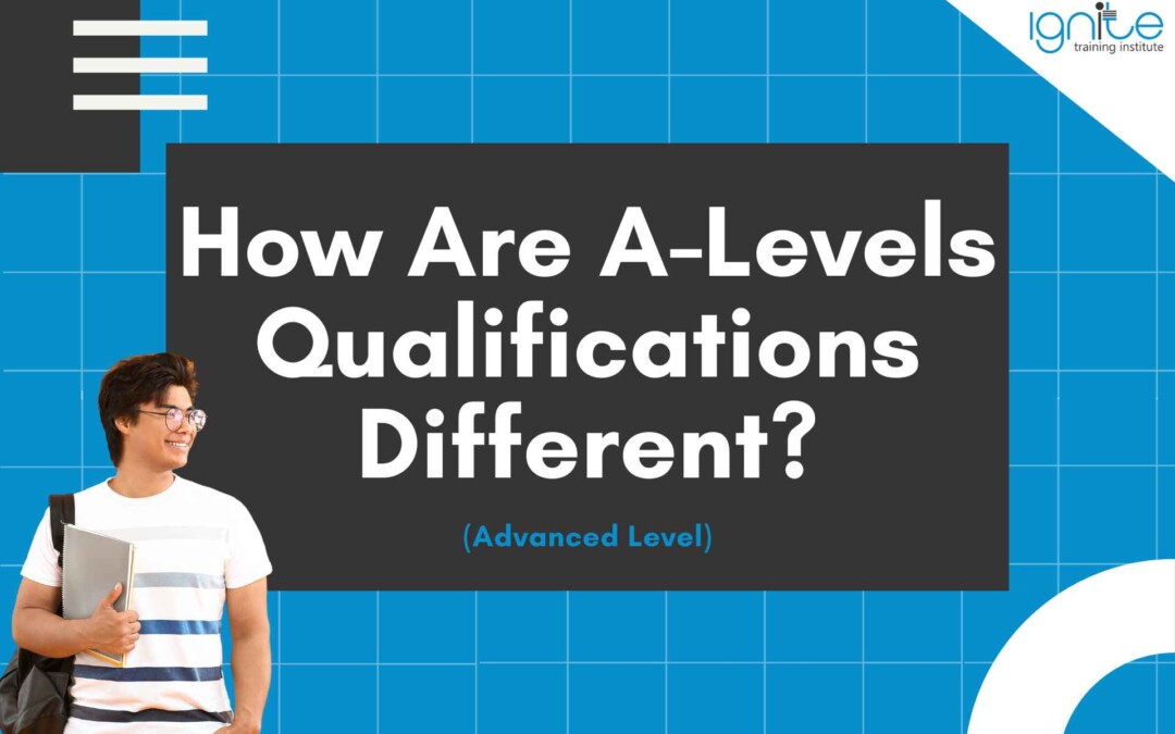 How Are A-Level Qualifications Different? (Advanced Level)