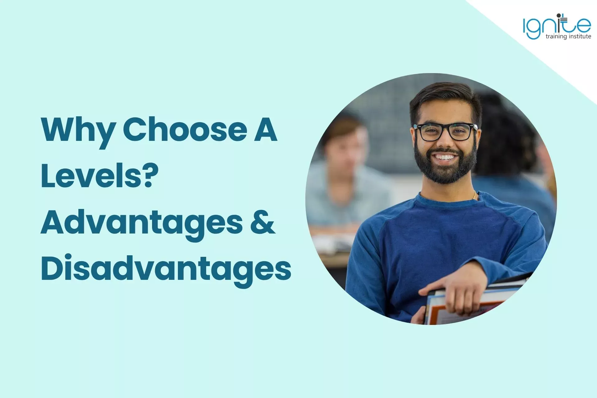 Why Choose A Levels? Advantages & Disadvantages