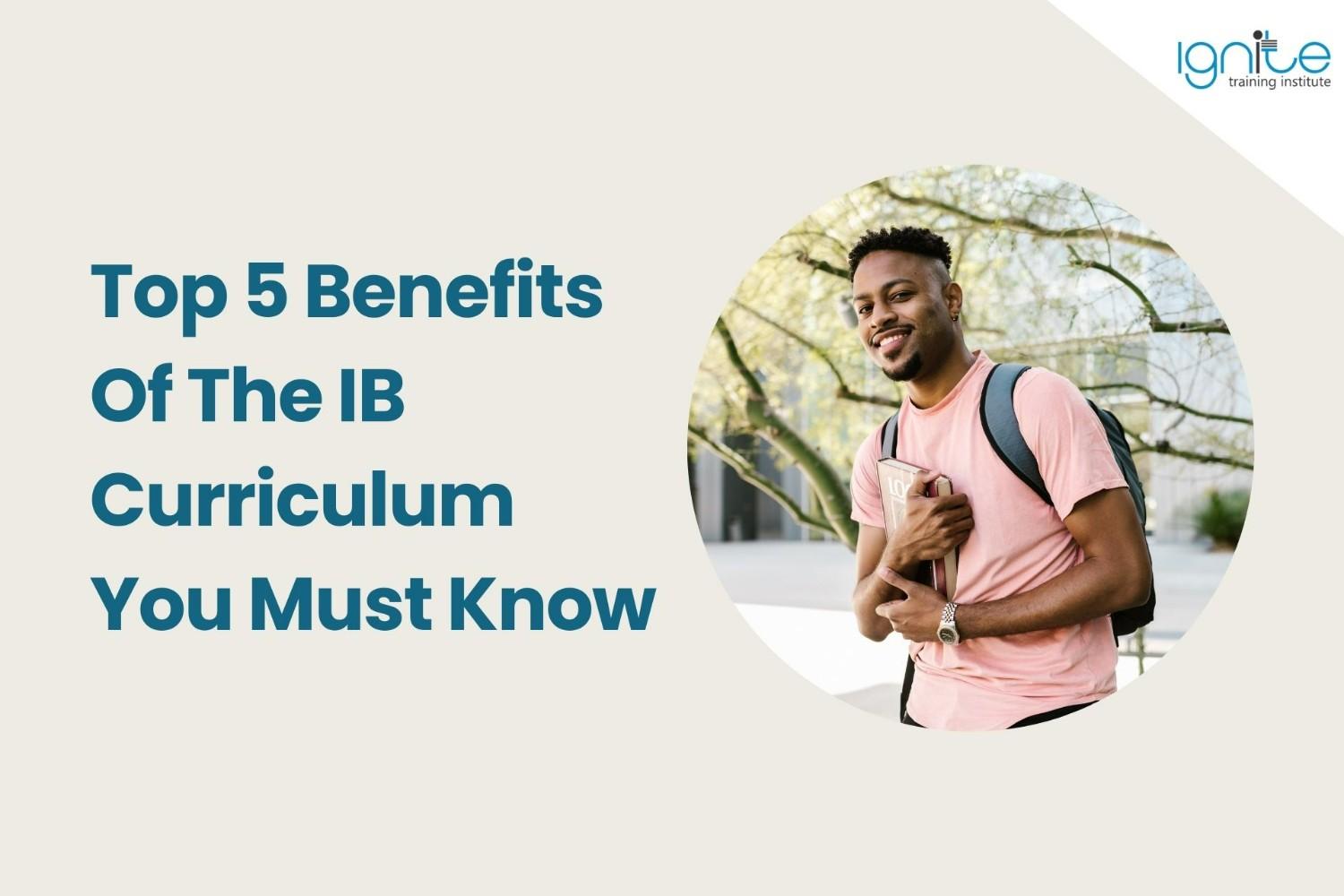 Top 5 Benefits Of The IB Curriculum You Must Know