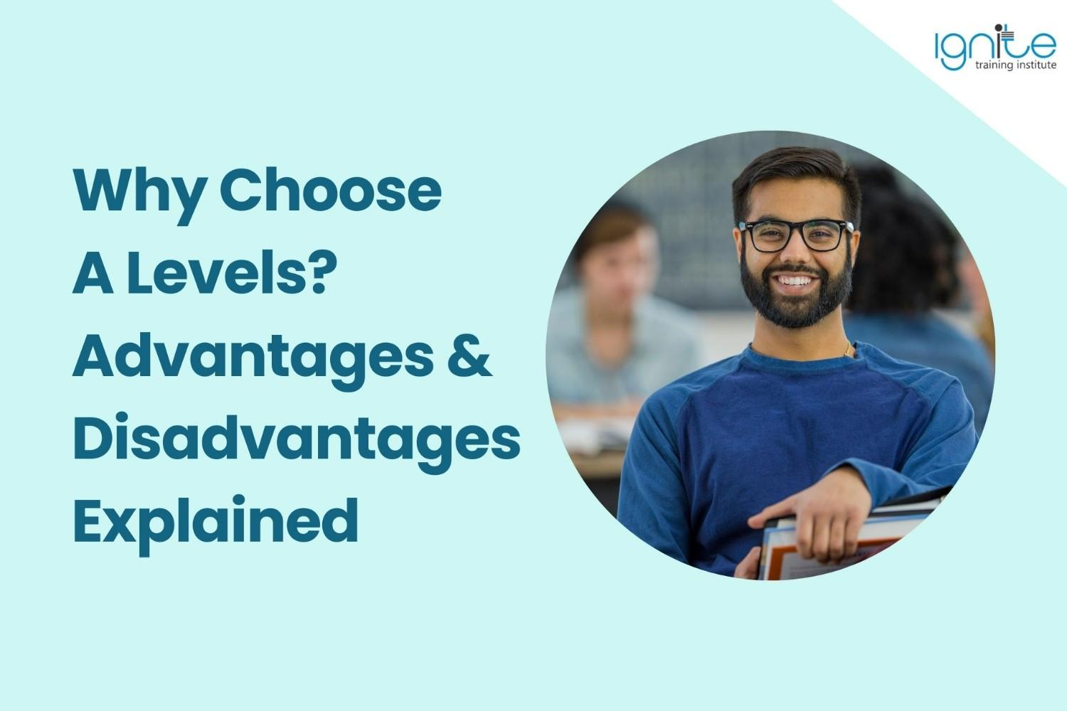 Why Choose A Levels? Advantages & Disadvantages Explained
