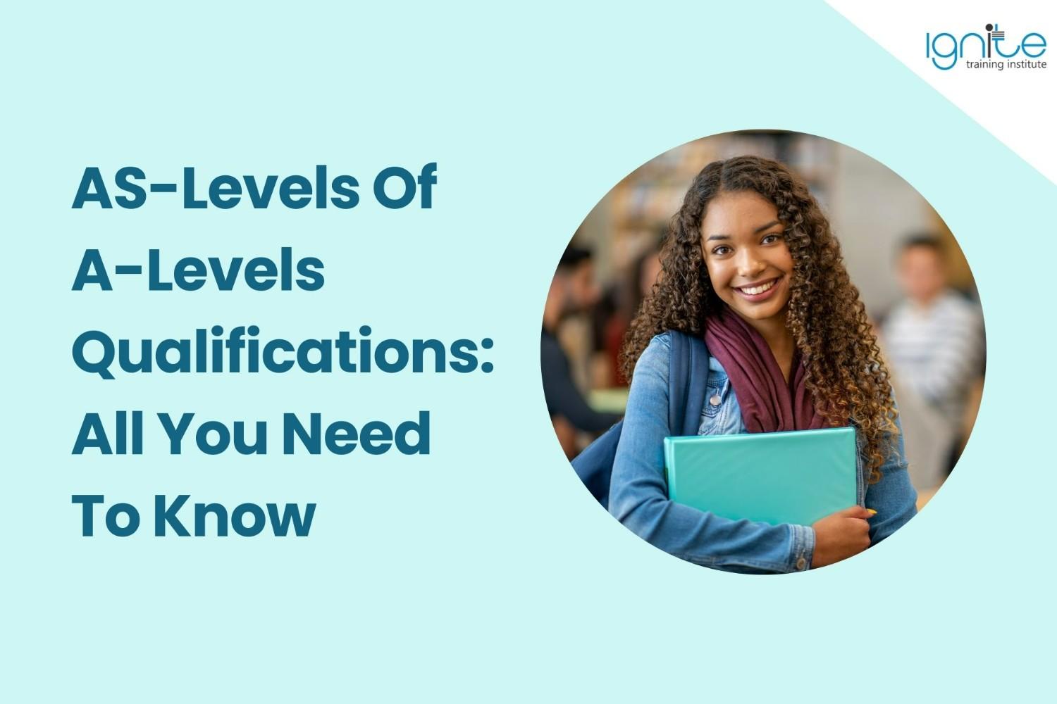 AS-Levels Of A-Levels Qualifications: All You Need To Know