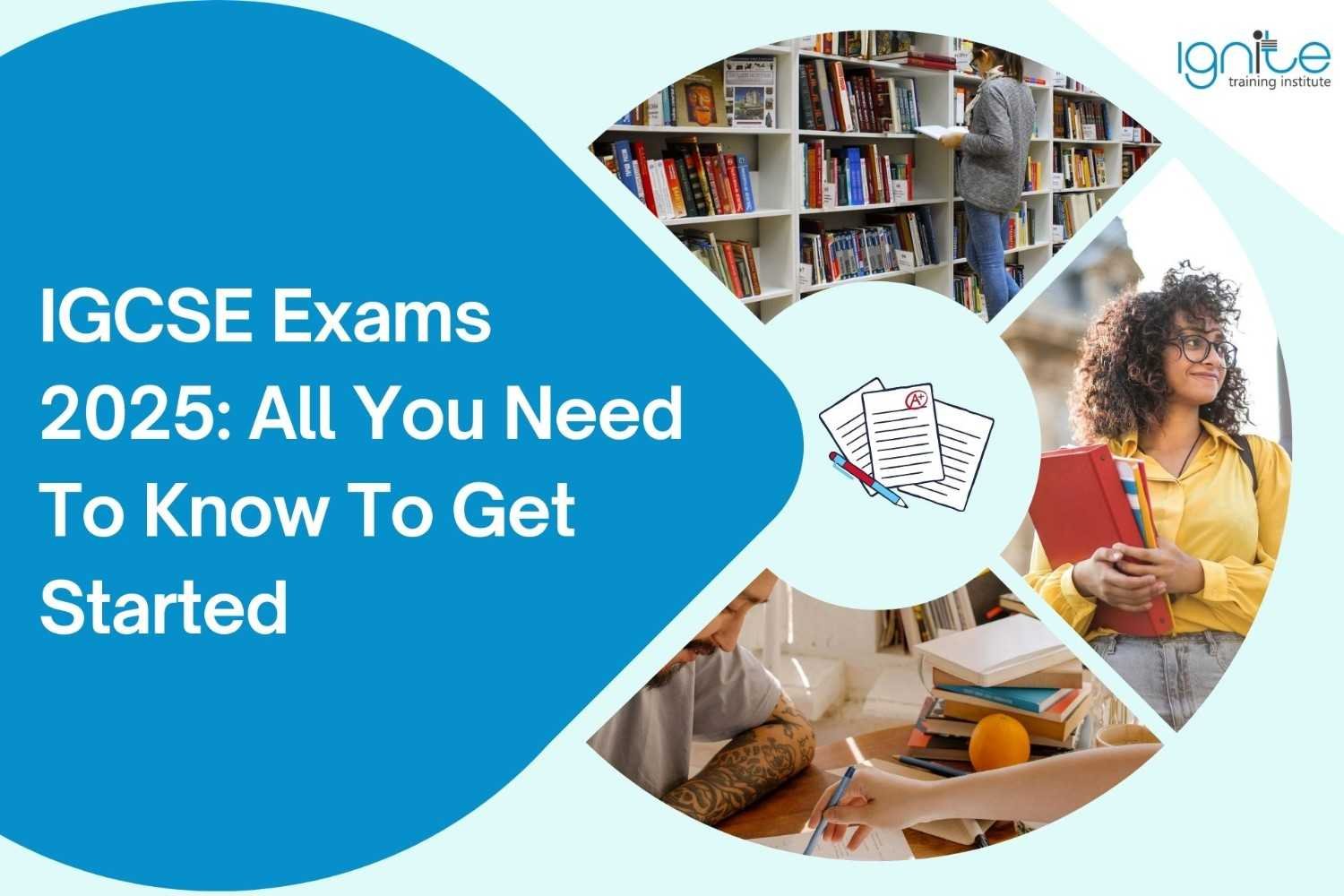 IGCSE Exams 2025: All You Need To Know To Get Started