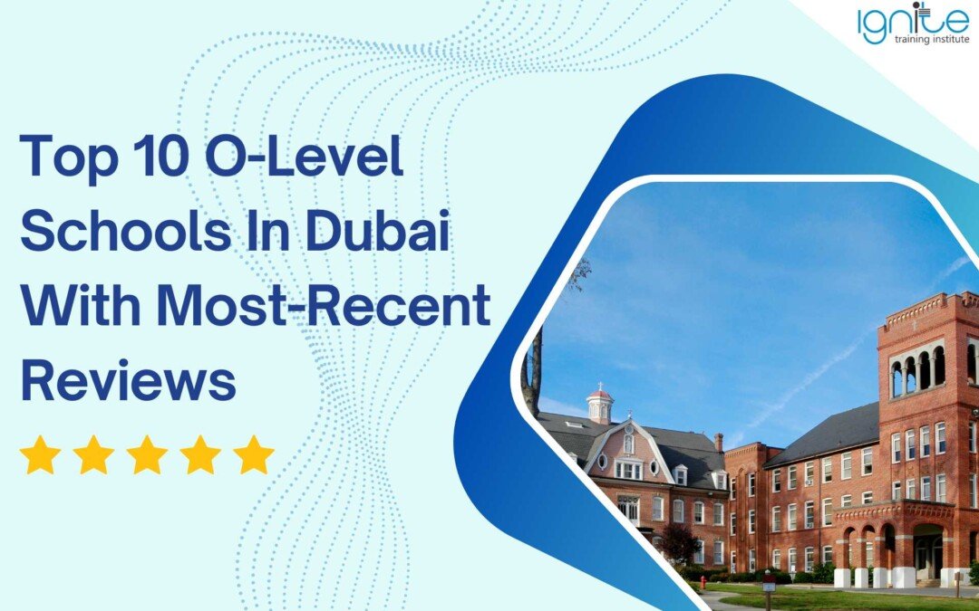 Top 10 O-Level Schools In Dubai With Most-Recent Reviews
