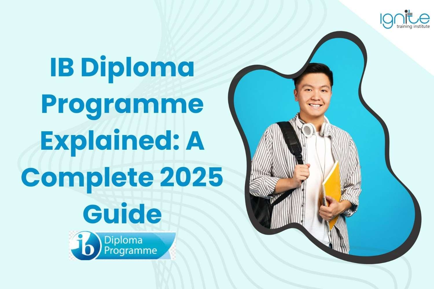 IB Diploma Programme Explained: A Complete 2025 Guide