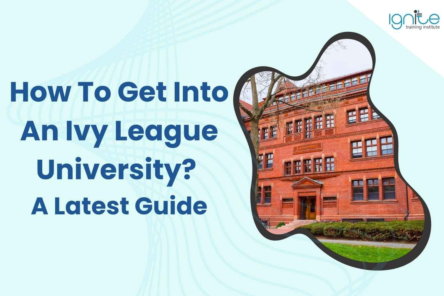 How To Get Into An Ivy League University? A Latest Guide