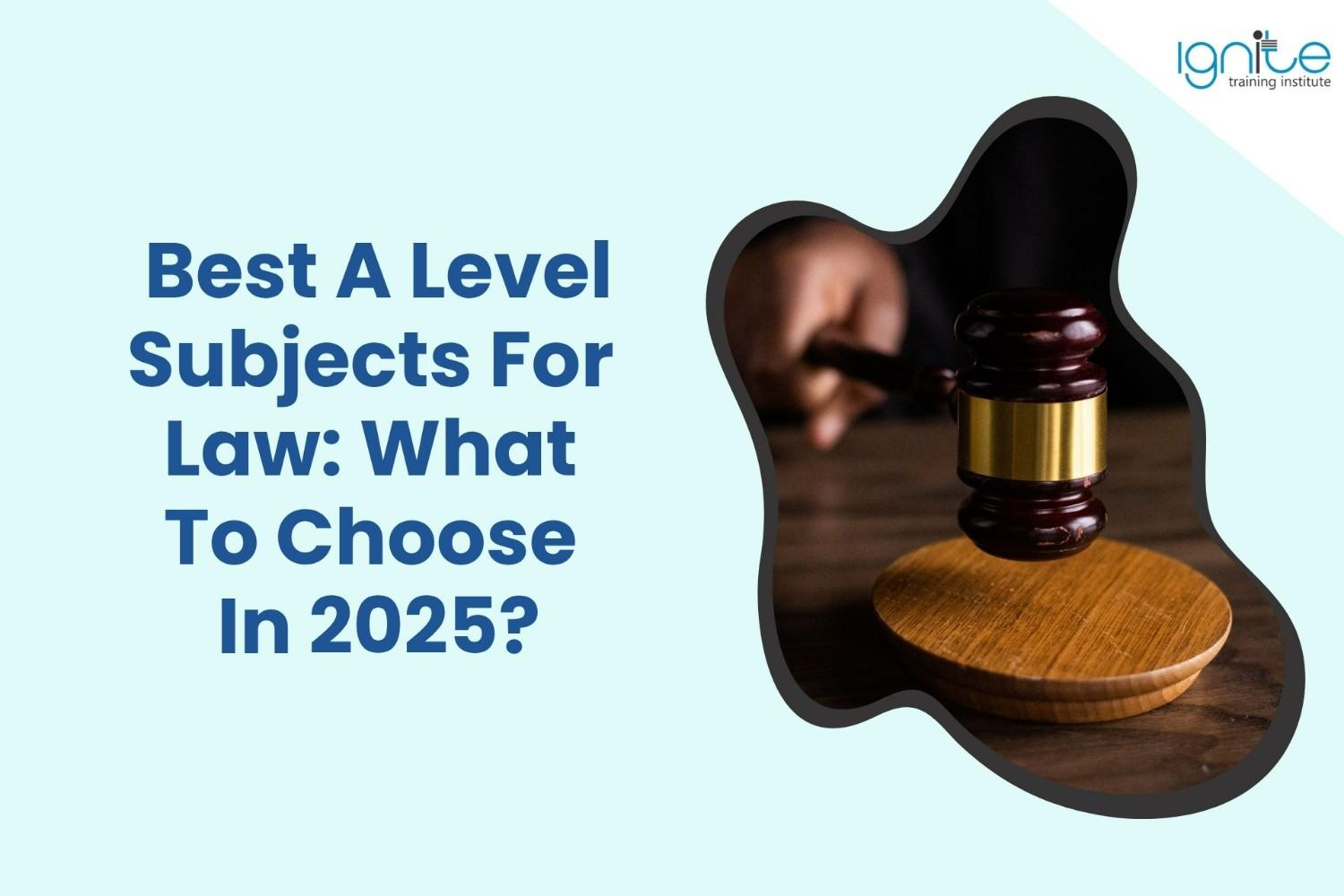 Best A Level Subjects For Law: What To Choose In 2025?
